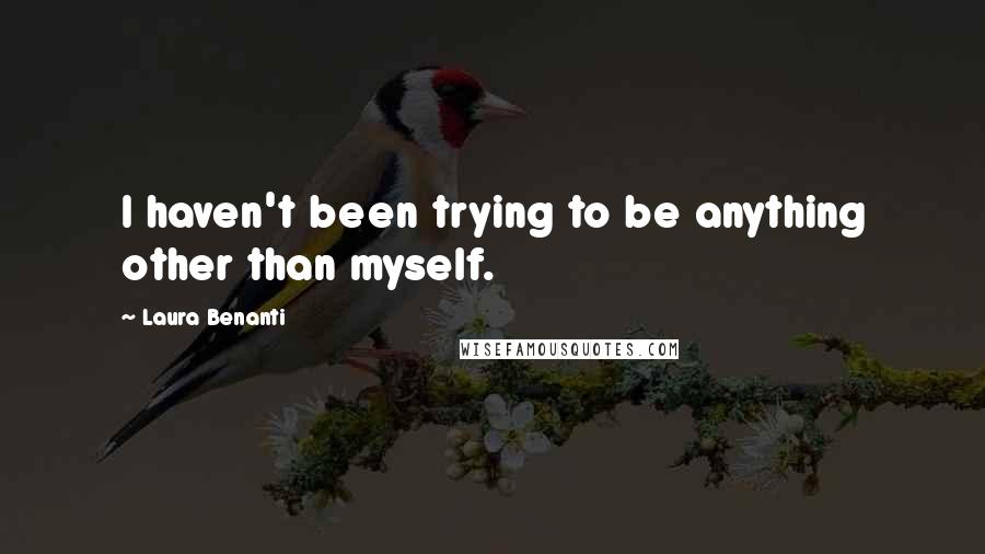 Laura Benanti Quotes: I haven't been trying to be anything other than myself.