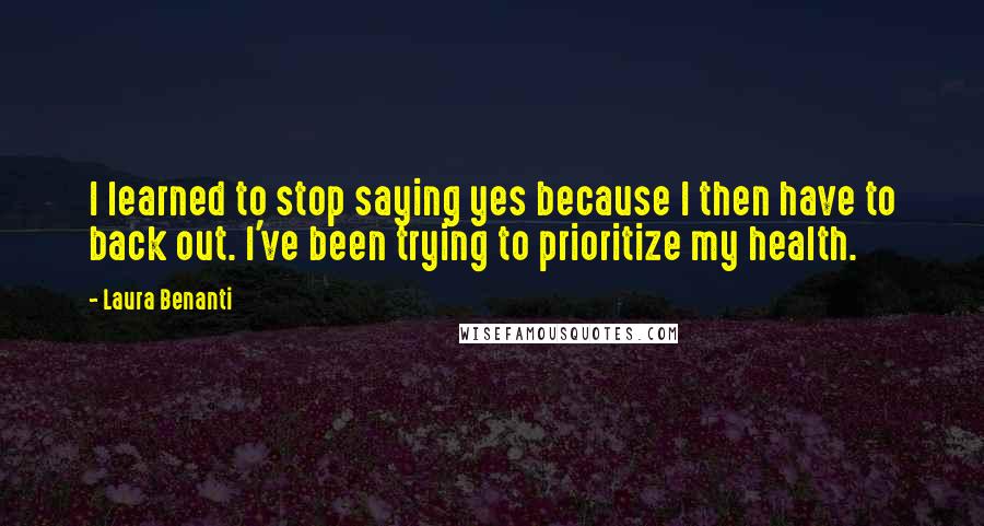 Laura Benanti Quotes: I learned to stop saying yes because I then have to back out. I've been trying to prioritize my health.