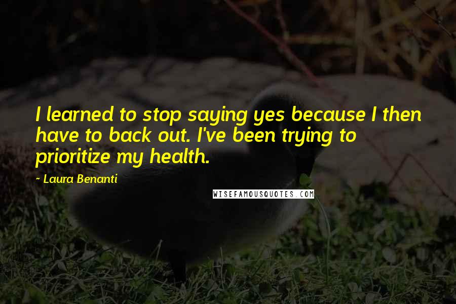 Laura Benanti Quotes: I learned to stop saying yes because I then have to back out. I've been trying to prioritize my health.