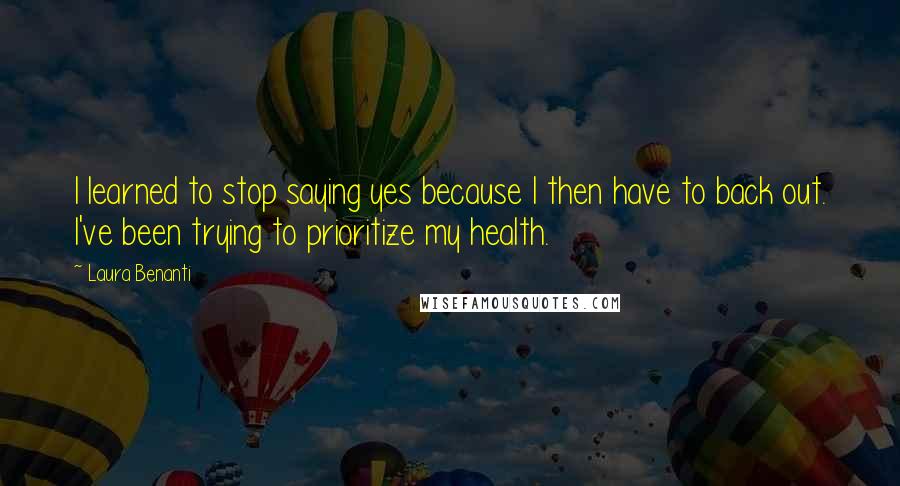 Laura Benanti Quotes: I learned to stop saying yes because I then have to back out. I've been trying to prioritize my health.