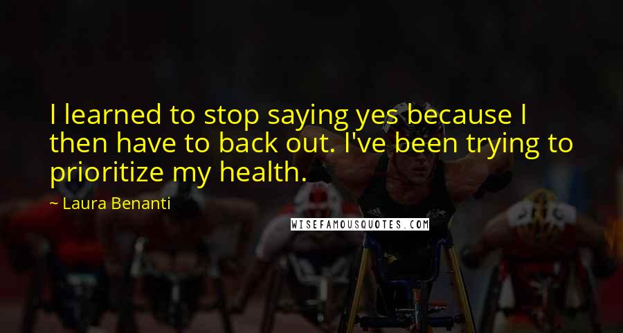 Laura Benanti Quotes: I learned to stop saying yes because I then have to back out. I've been trying to prioritize my health.