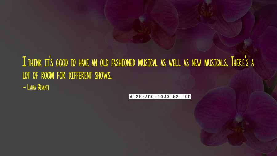 Laura Benanti Quotes: I think it's good to have an old fashioned musical as well as new musicals. There's a lot of room for different shows.