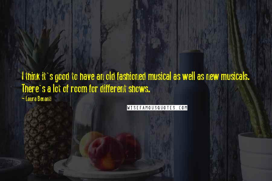 Laura Benanti Quotes: I think it's good to have an old fashioned musical as well as new musicals. There's a lot of room for different shows.