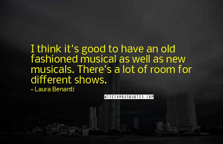 Laura Benanti Quotes: I think it's good to have an old fashioned musical as well as new musicals. There's a lot of room for different shows.