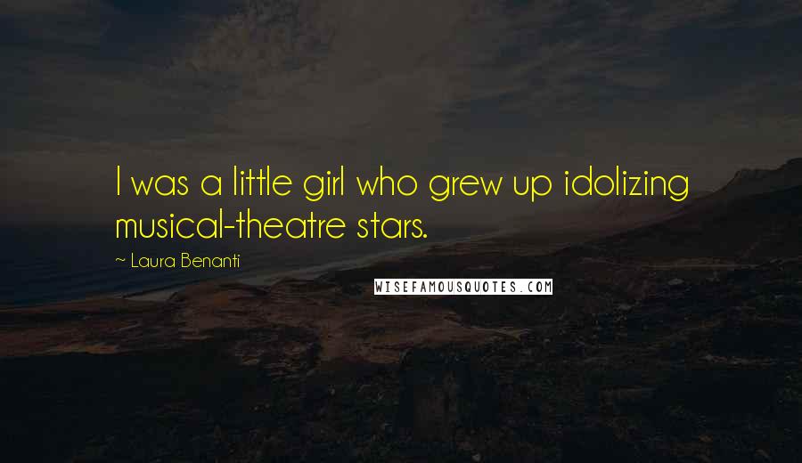 Laura Benanti Quotes: I was a little girl who grew up idolizing musical-theatre stars.