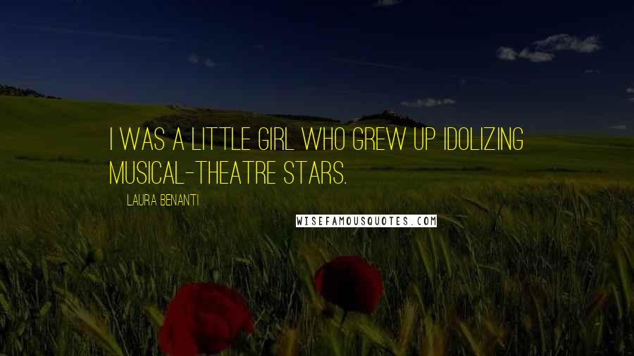 Laura Benanti Quotes: I was a little girl who grew up idolizing musical-theatre stars.