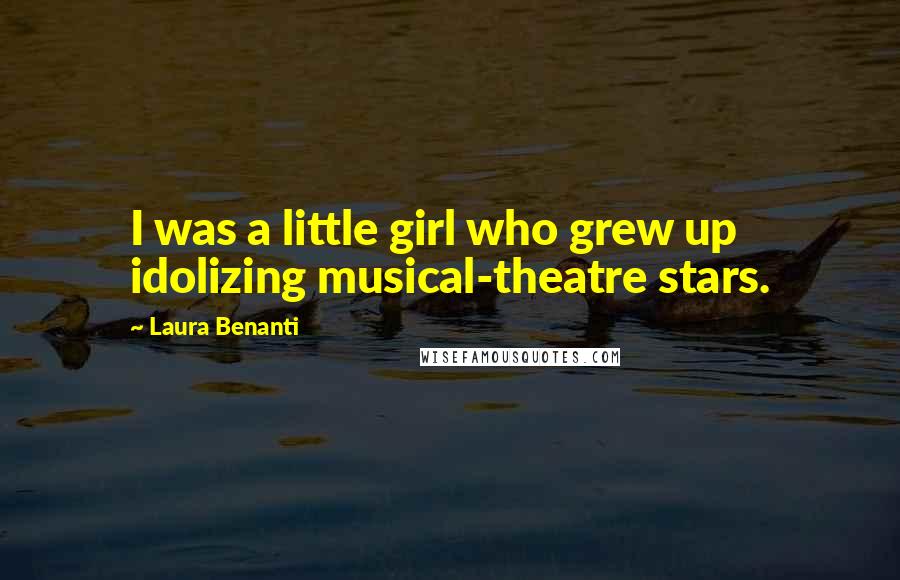 Laura Benanti Quotes: I was a little girl who grew up idolizing musical-theatre stars.