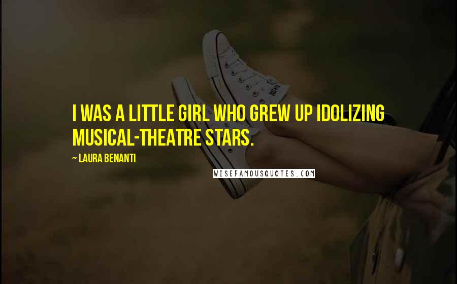 Laura Benanti Quotes: I was a little girl who grew up idolizing musical-theatre stars.