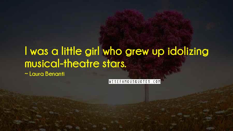 Laura Benanti Quotes: I was a little girl who grew up idolizing musical-theatre stars.