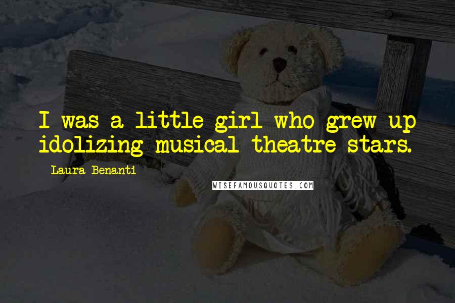 Laura Benanti Quotes: I was a little girl who grew up idolizing musical-theatre stars.