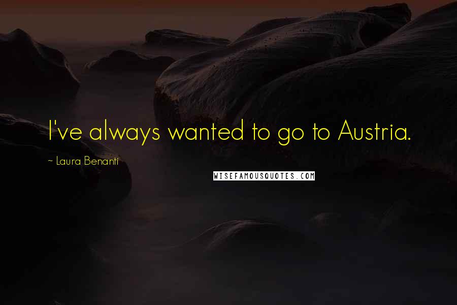 Laura Benanti Quotes: I've always wanted to go to Austria.