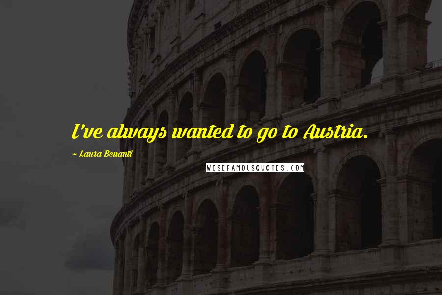 Laura Benanti Quotes: I've always wanted to go to Austria.