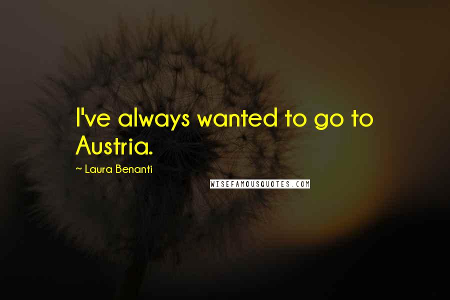 Laura Benanti Quotes: I've always wanted to go to Austria.