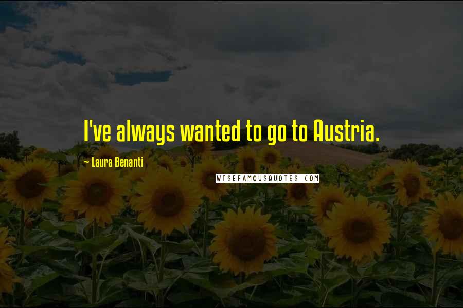 Laura Benanti Quotes: I've always wanted to go to Austria.