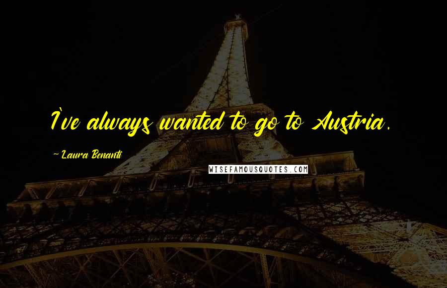 Laura Benanti Quotes: I've always wanted to go to Austria.