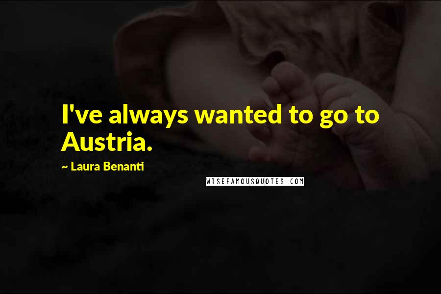 Laura Benanti Quotes: I've always wanted to go to Austria.