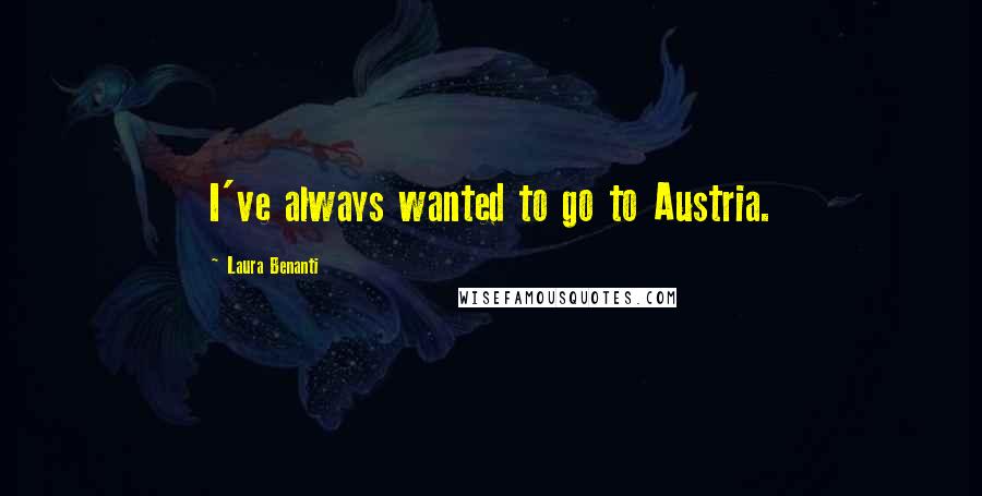 Laura Benanti Quotes: I've always wanted to go to Austria.