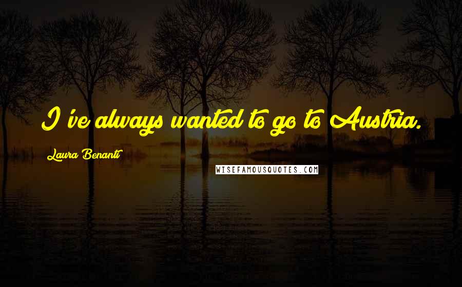 Laura Benanti Quotes: I've always wanted to go to Austria.