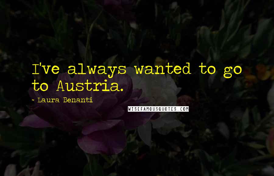 Laura Benanti Quotes: I've always wanted to go to Austria.