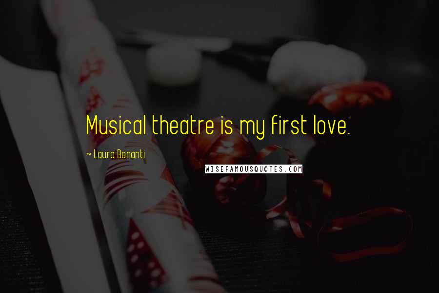 Laura Benanti Quotes: Musical theatre is my first love.