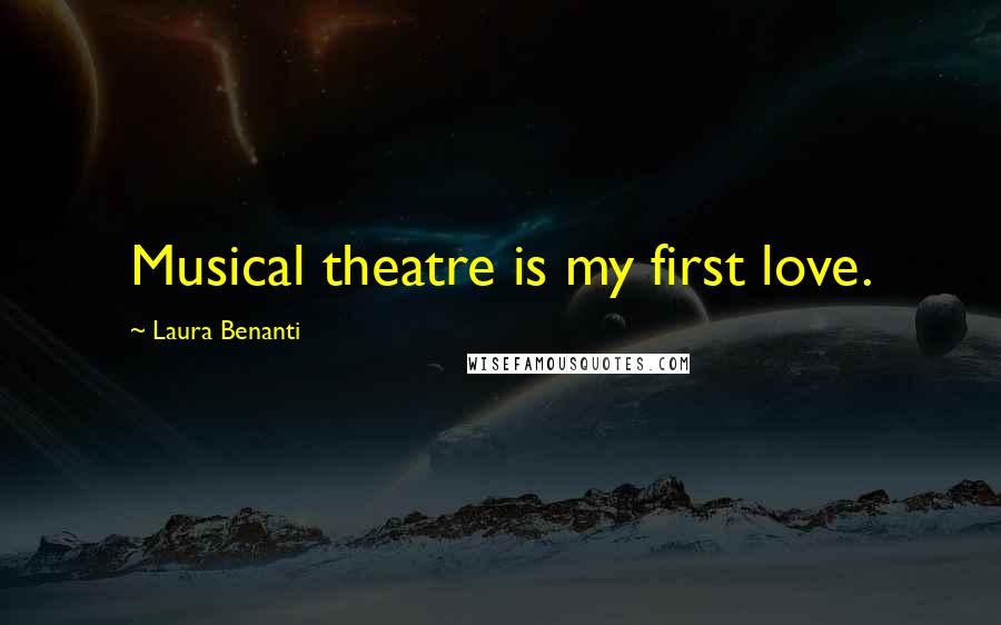 Laura Benanti Quotes: Musical theatre is my first love.