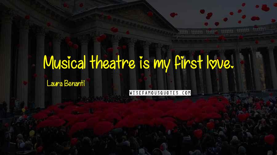 Laura Benanti Quotes: Musical theatre is my first love.