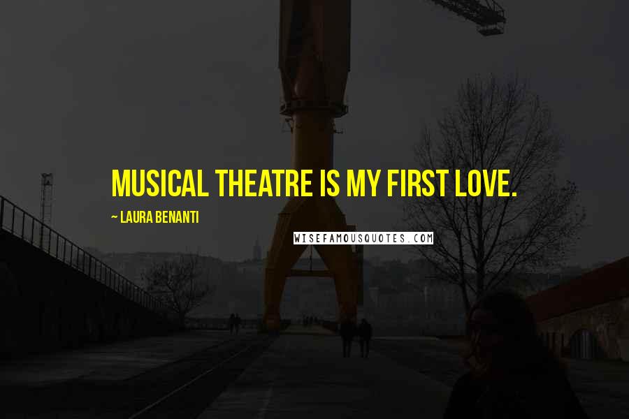 Laura Benanti Quotes: Musical theatre is my first love.