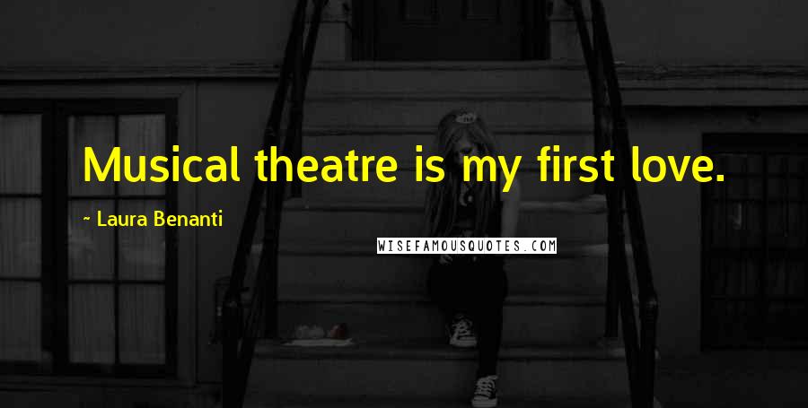 Laura Benanti Quotes: Musical theatre is my first love.