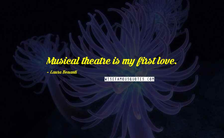 Laura Benanti Quotes: Musical theatre is my first love.