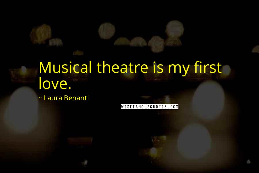 Laura Benanti Quotes: Musical theatre is my first love.