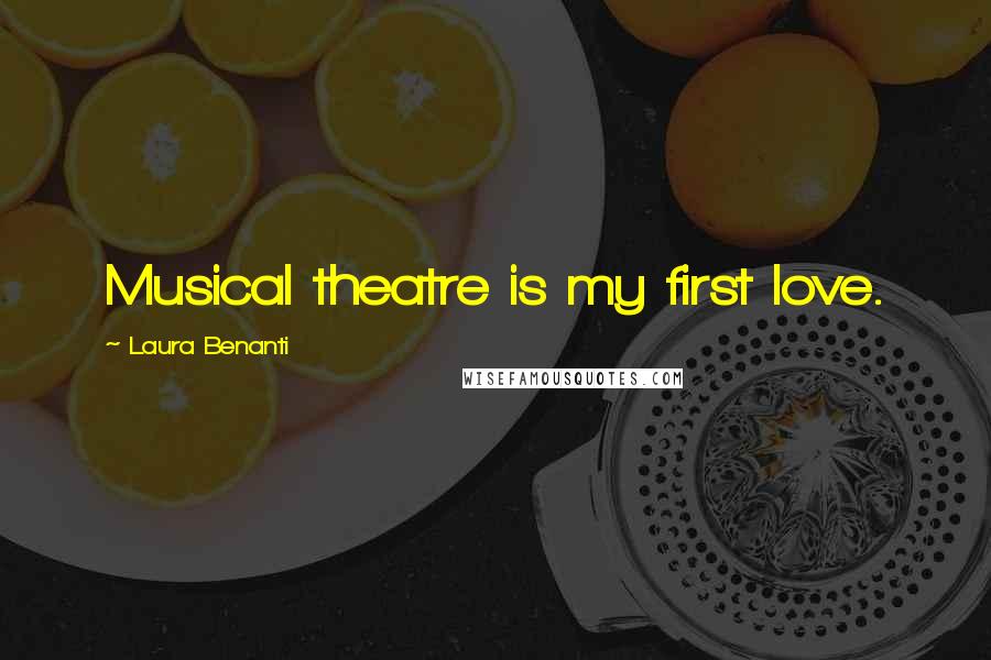 Laura Benanti Quotes: Musical theatre is my first love.