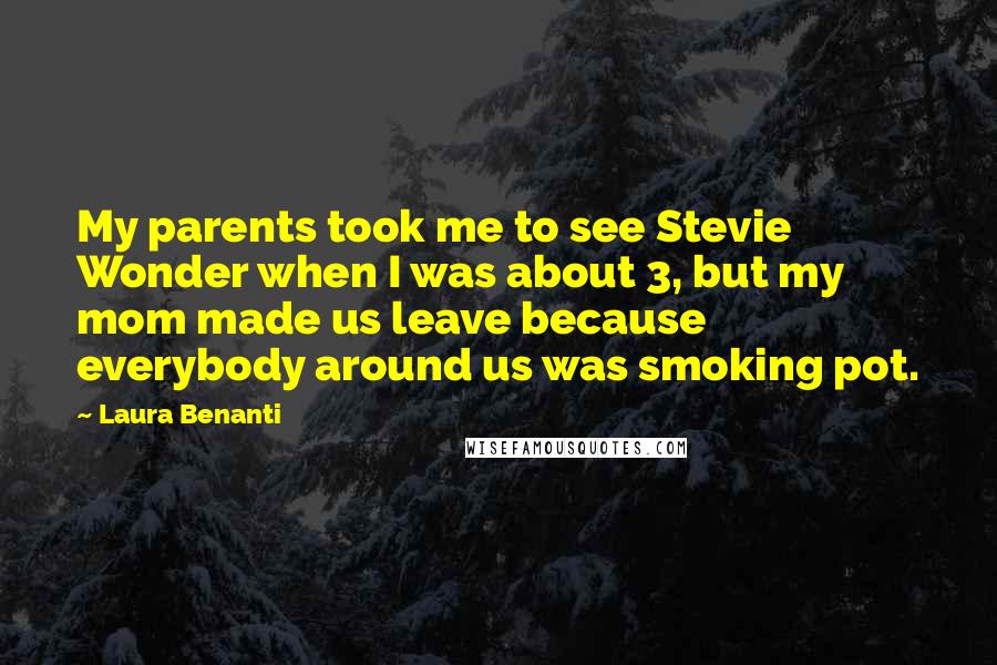 Laura Benanti Quotes: My parents took me to see Stevie Wonder when I was about 3, but my mom made us leave because everybody around us was smoking pot.