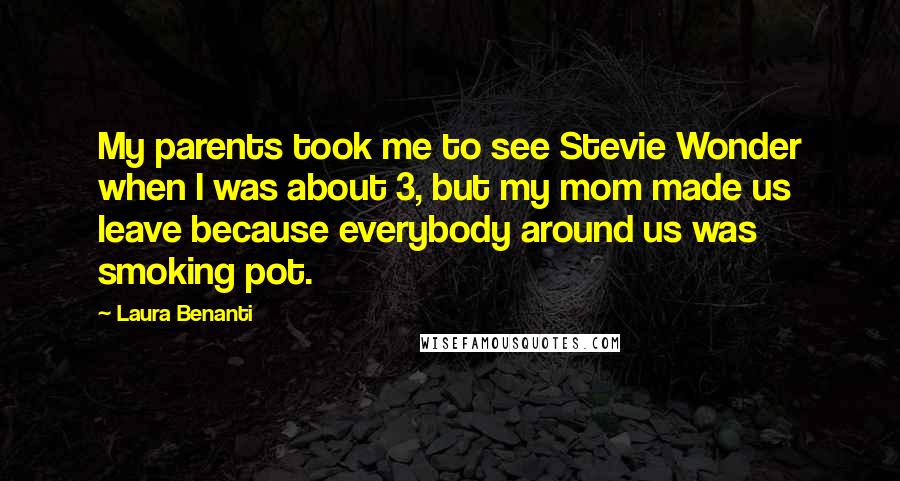 Laura Benanti Quotes: My parents took me to see Stevie Wonder when I was about 3, but my mom made us leave because everybody around us was smoking pot.