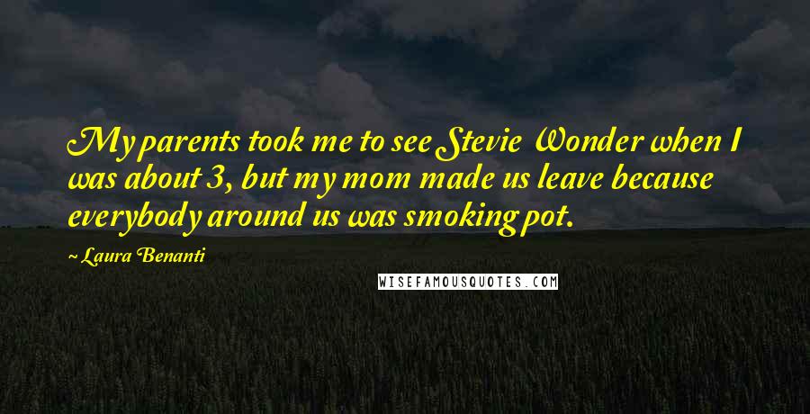 Laura Benanti Quotes: My parents took me to see Stevie Wonder when I was about 3, but my mom made us leave because everybody around us was smoking pot.