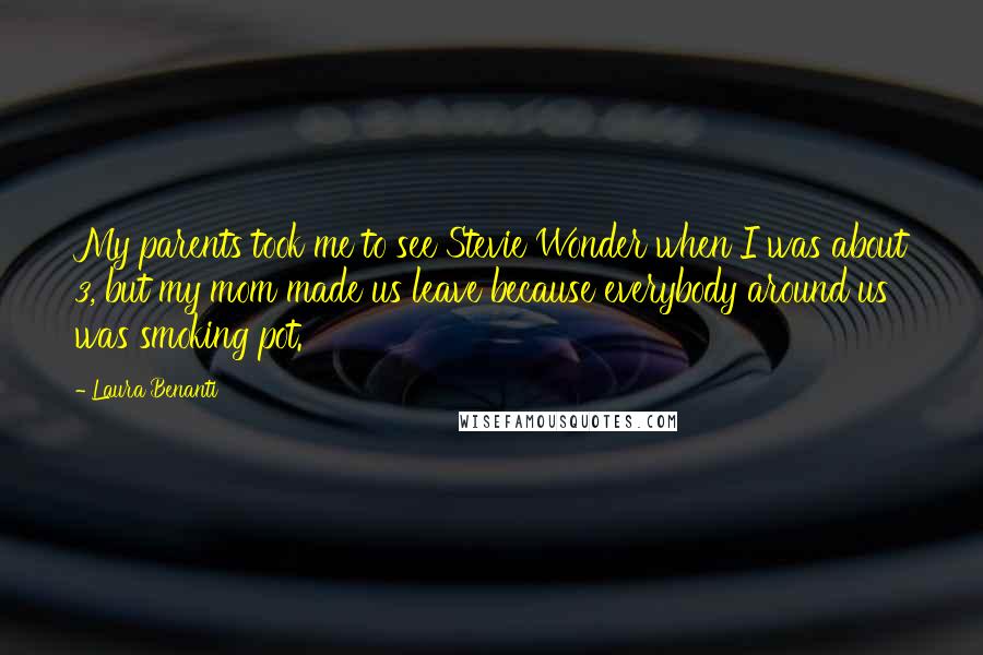 Laura Benanti Quotes: My parents took me to see Stevie Wonder when I was about 3, but my mom made us leave because everybody around us was smoking pot.