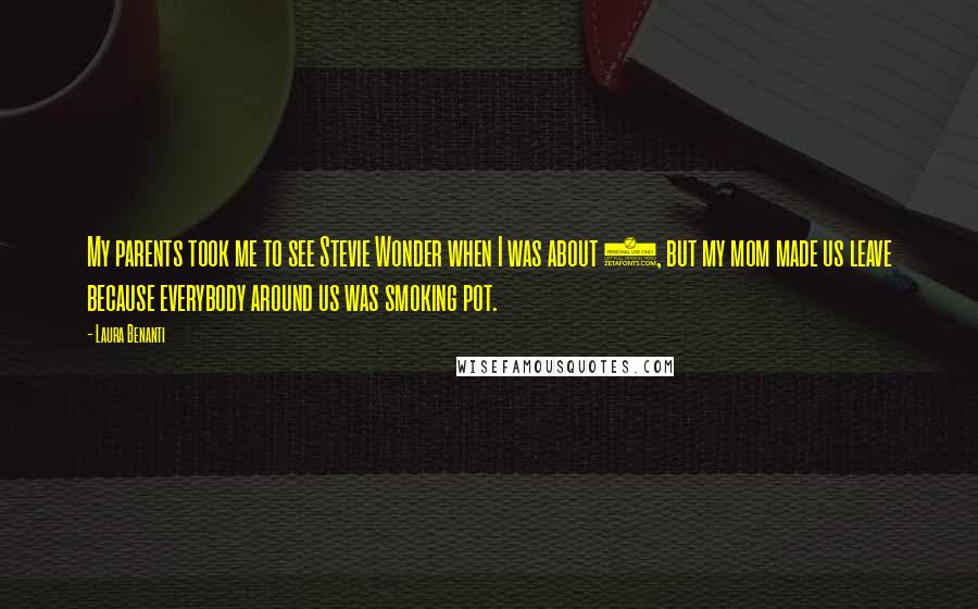 Laura Benanti Quotes: My parents took me to see Stevie Wonder when I was about 3, but my mom made us leave because everybody around us was smoking pot.
