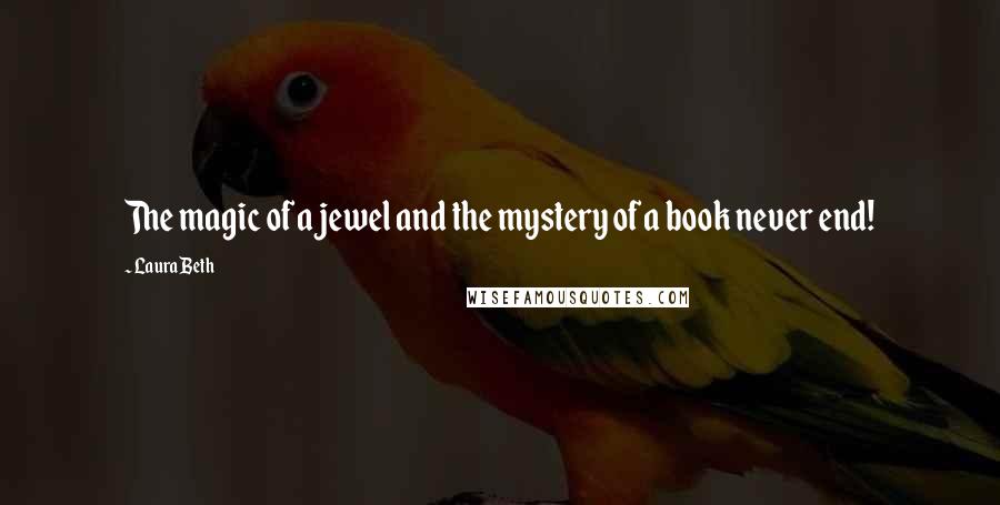 Laura Beth Quotes: The magic of a jewel and the mystery of a book never end!