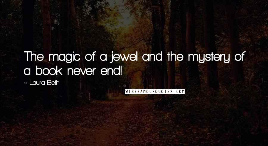 Laura Beth Quotes: The magic of a jewel and the mystery of a book never end!