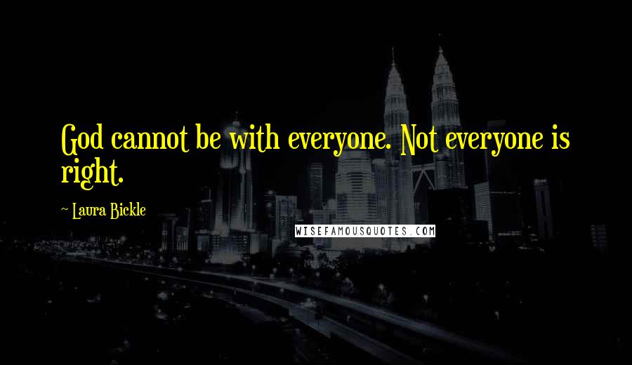 Laura Bickle Quotes: God cannot be with everyone. Not everyone is right.
