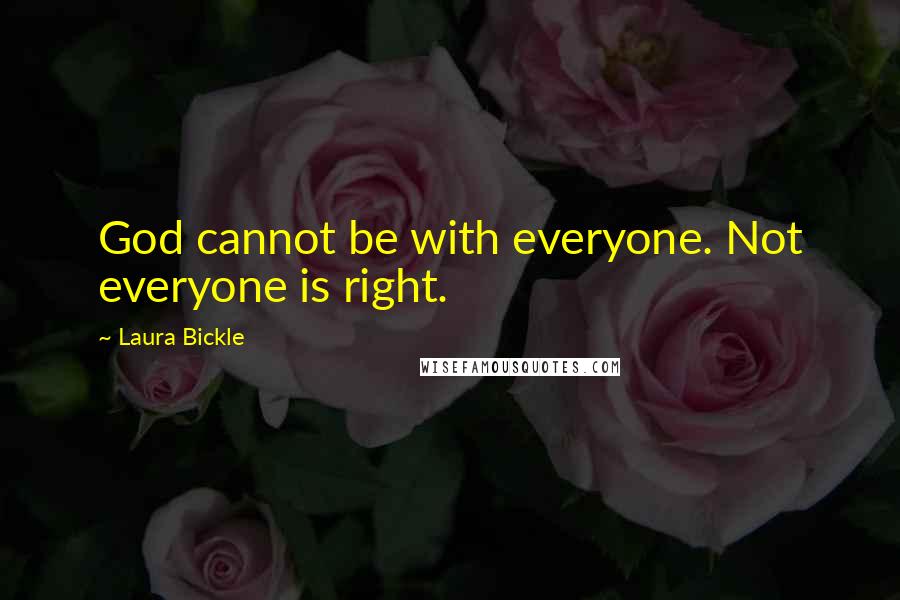 Laura Bickle Quotes: God cannot be with everyone. Not everyone is right.