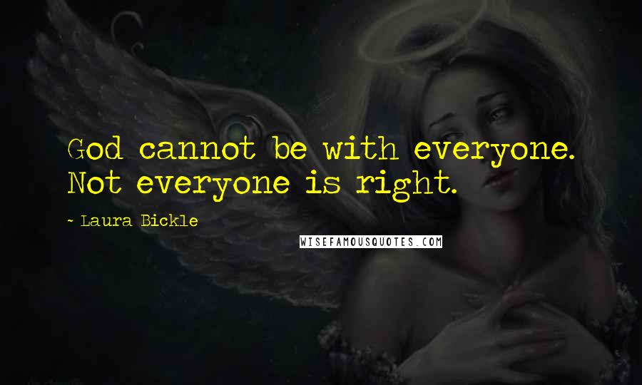 Laura Bickle Quotes: God cannot be with everyone. Not everyone is right.