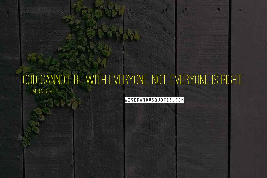 Laura Bickle Quotes: God cannot be with everyone. Not everyone is right.