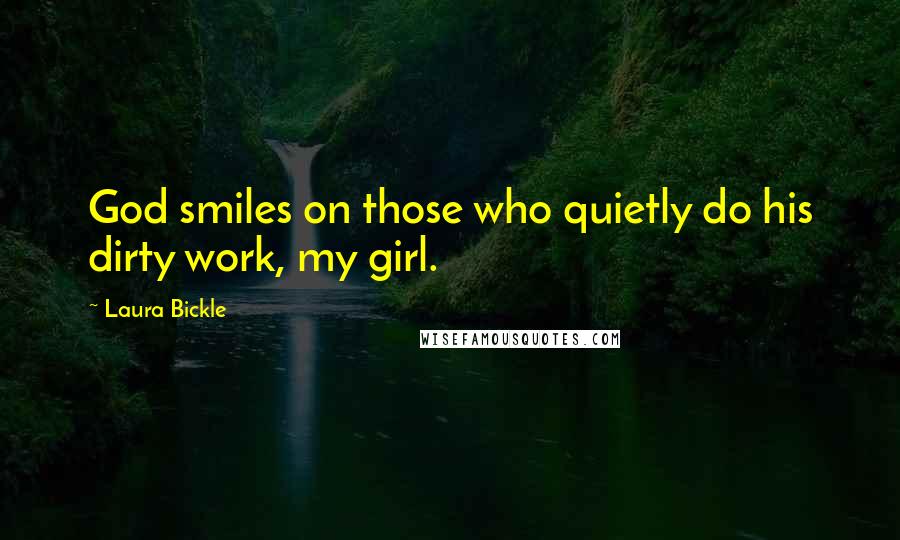 Laura Bickle Quotes: God smiles on those who quietly do his dirty work, my girl.