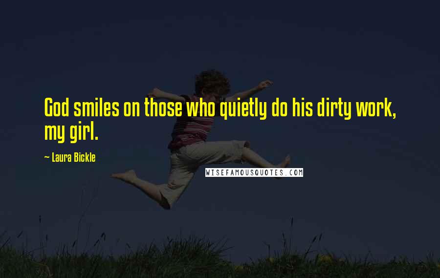 Laura Bickle Quotes: God smiles on those who quietly do his dirty work, my girl.