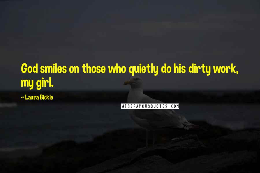 Laura Bickle Quotes: God smiles on those who quietly do his dirty work, my girl.