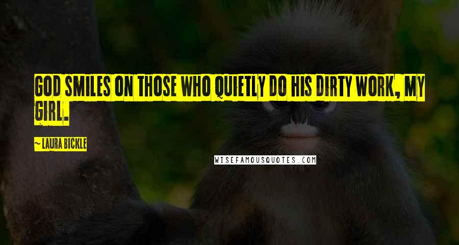 Laura Bickle Quotes: God smiles on those who quietly do his dirty work, my girl.