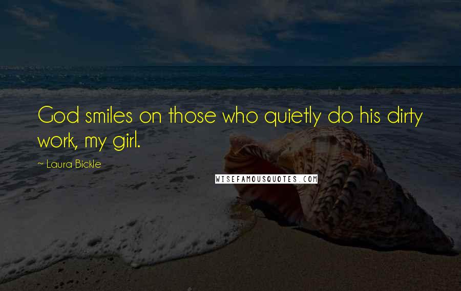 Laura Bickle Quotes: God smiles on those who quietly do his dirty work, my girl.