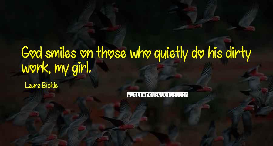 Laura Bickle Quotes: God smiles on those who quietly do his dirty work, my girl.