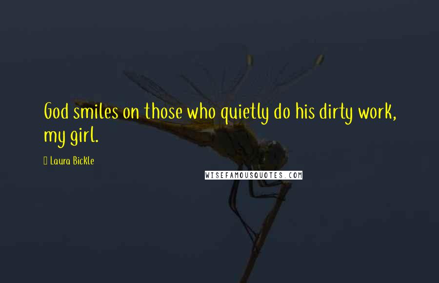 Laura Bickle Quotes: God smiles on those who quietly do his dirty work, my girl.