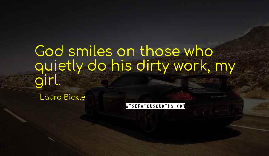 Laura Bickle Quotes: God smiles on those who quietly do his dirty work, my girl.